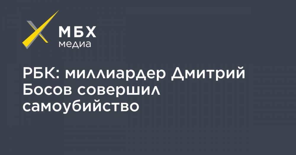 РБК: миллиардер Дмитрий Босов совершил самоубийство