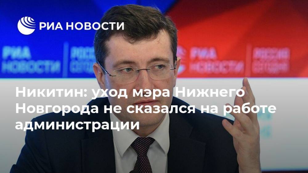 Никитин: уход мэра Нижнего Новгорода не сказался на работе администрации