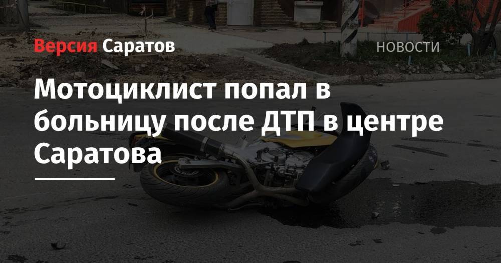 Мотоциклист попал в больницу после ДТП в центре Саратова