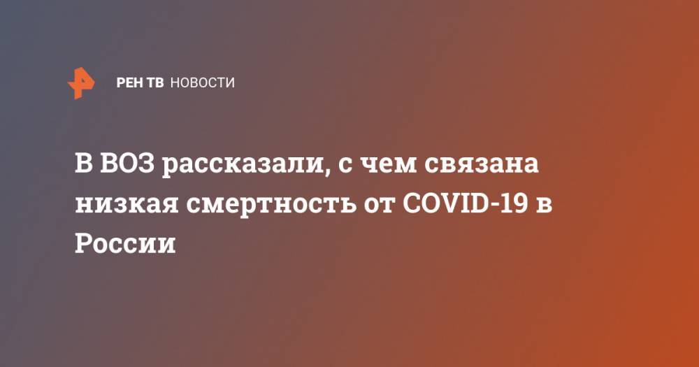 В ВОЗ рассказали, с чем связана низкая смертность от COVID-19 в России