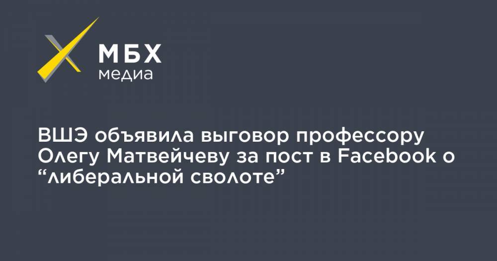 ВШЭ объявила выговор профессору Олегу Матвейчеву за пост в Facebook о “либеральной сволоте”