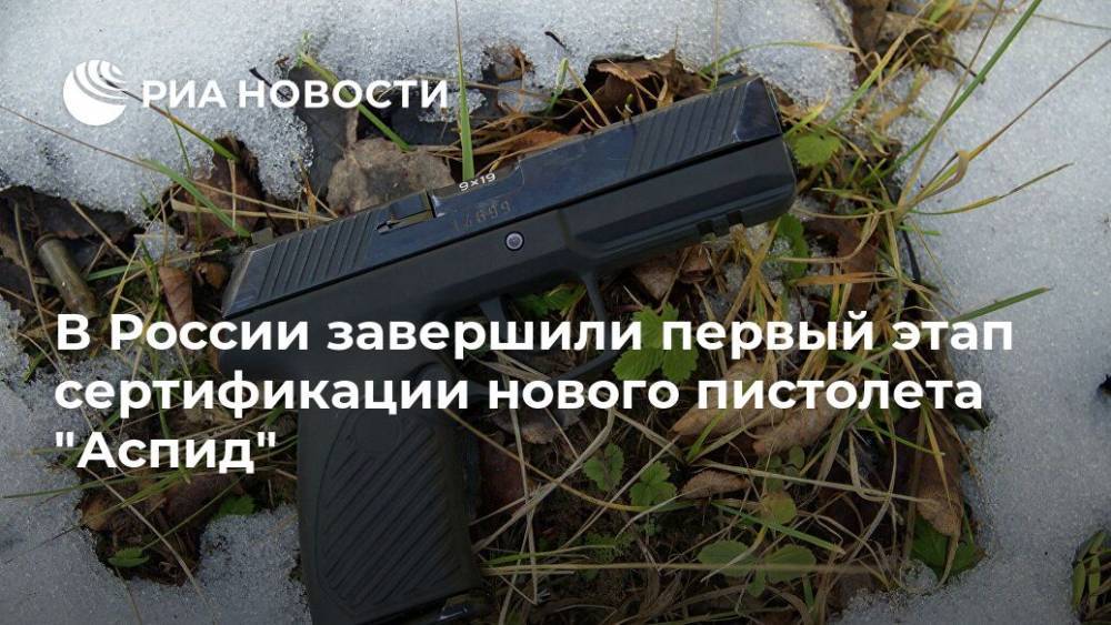 В России завершили первый этап сертификации нового пистолета "Аспид"