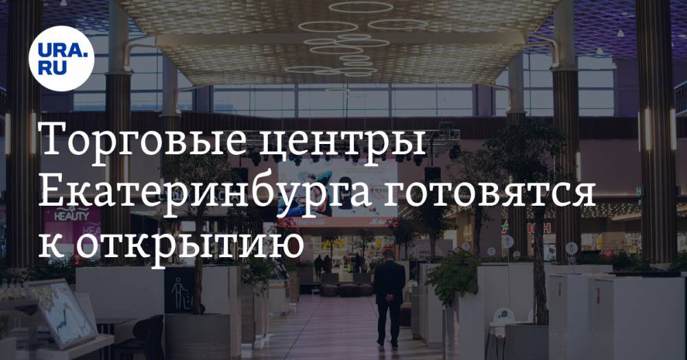 Торговые центры Екатеринбурга готовятся к открытию. Дата