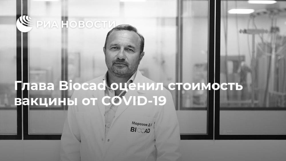 Глава Biocad оценил стоимость вакцины от COVID-19