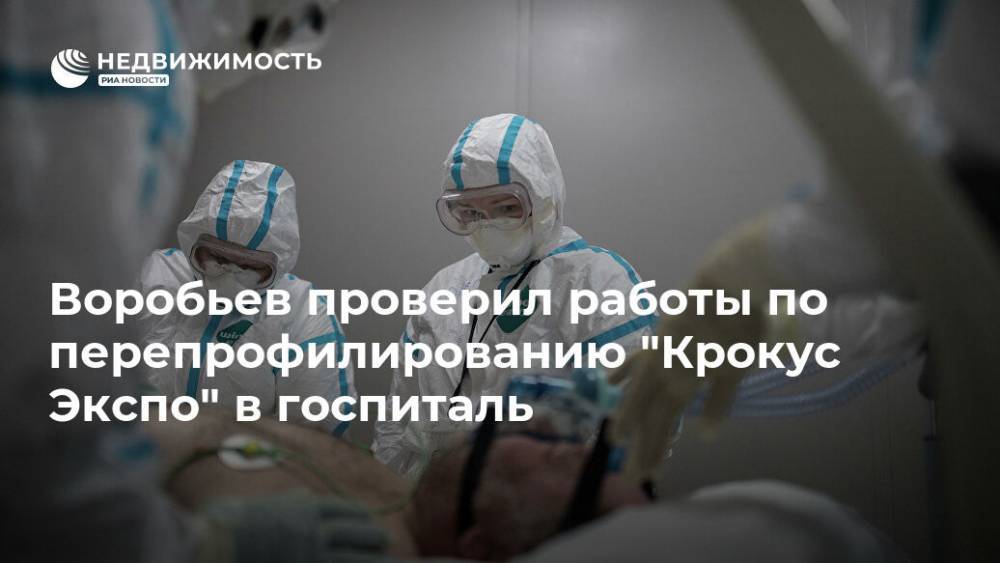 Воробьев проверил работы по перепрофилированию "Крокус Экспо" в госпиталь
