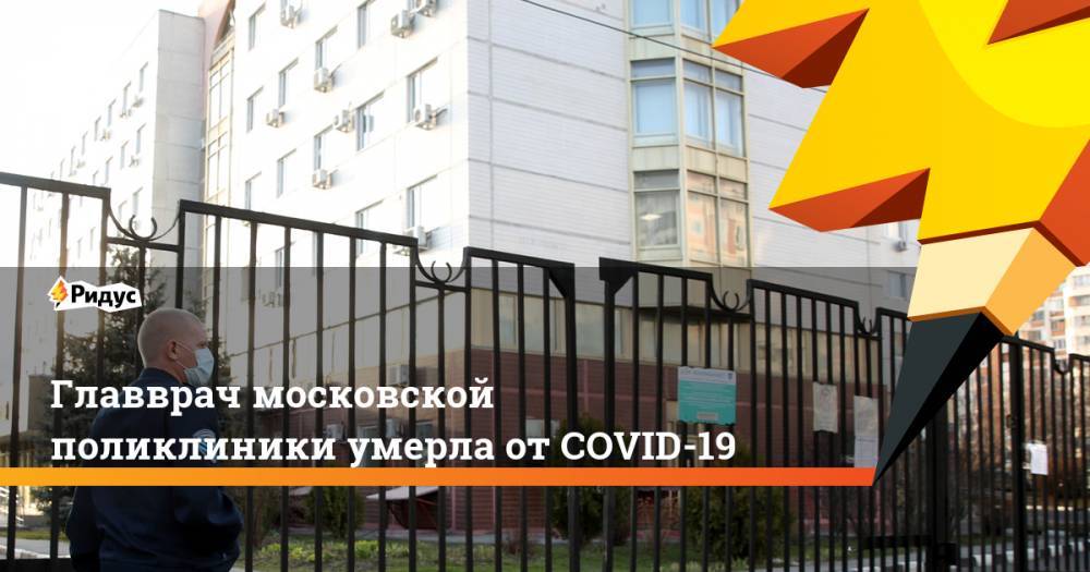 Главврач московской поликлиники умерла от COVID-19