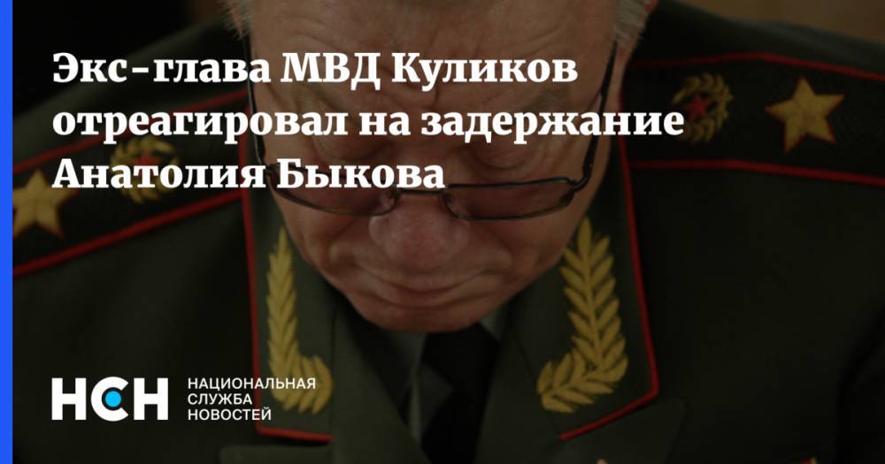 Экс-глава МВД Куликов отреагировал на задержание Анатолия Быкова
