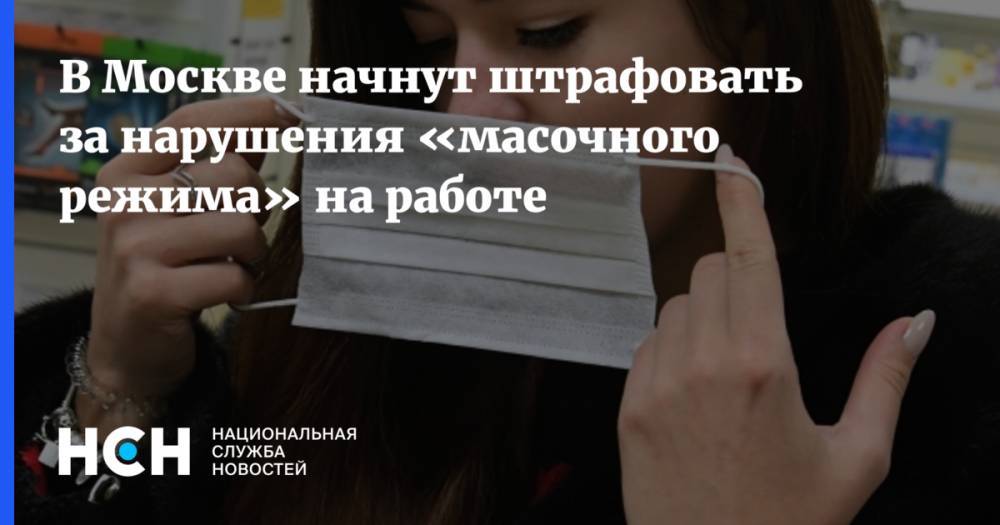 В Москве начнут штрафовать за нарушения «масочного режима» на работе