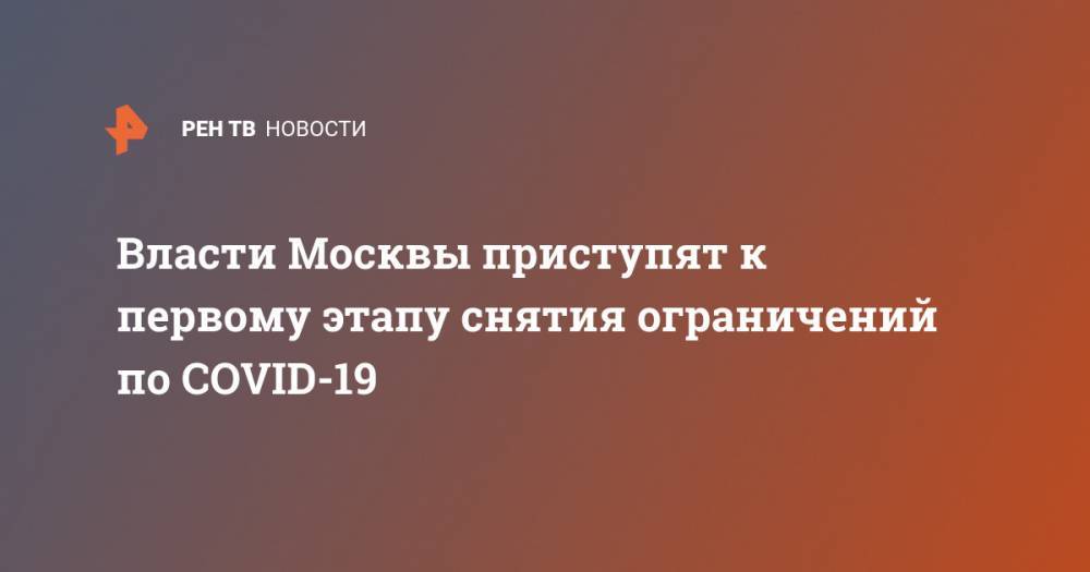 Власти Москвы приступят к первому этапу снятия ограничений по COVID-19