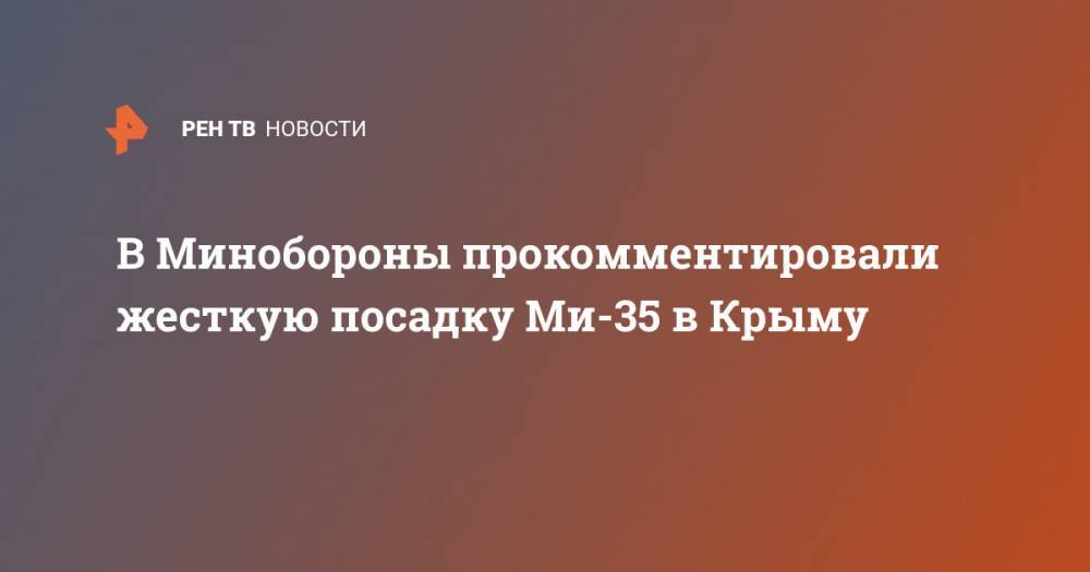 В Минобороны прокомментировали жесткую посадку Ми-35 в Крыму