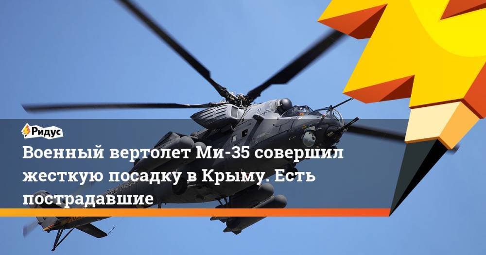 Военный вертолет Ми-35 совершил жесткую посадку в Крыму. Есть пострадавшие
