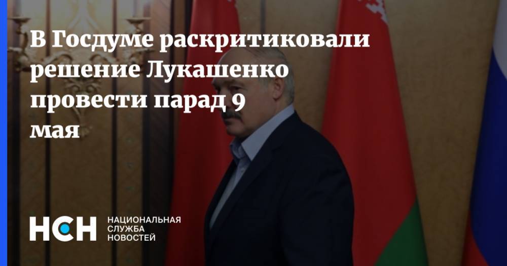 В Госдуме раскритиковали решение Лукашенко провести парад 9 мая