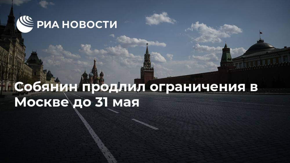Собянин продлил ограничения в Москве до 31 мая