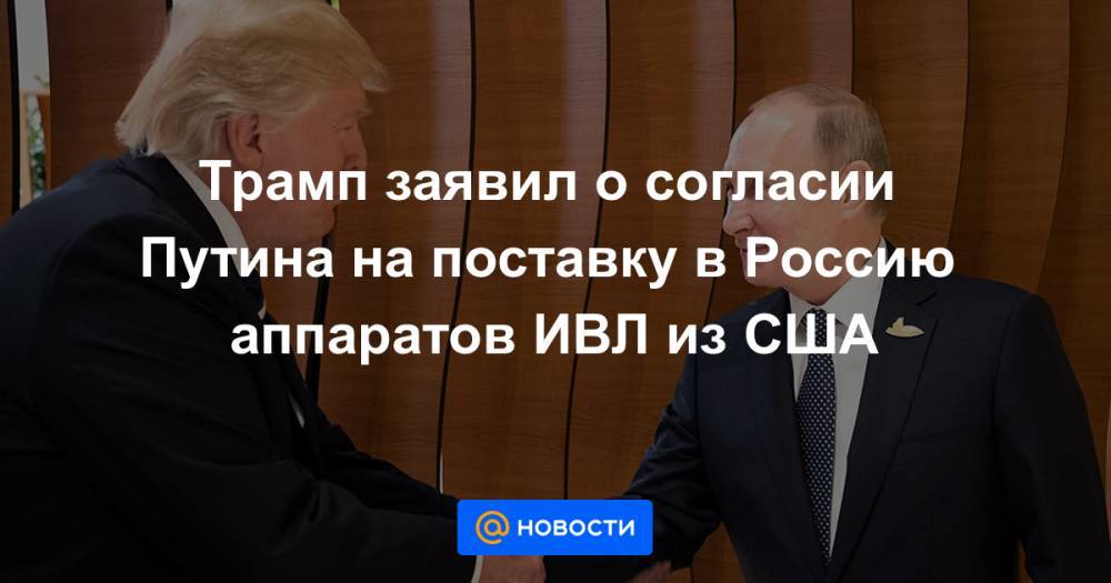 Трамп заявил о согласии Путина на поставку в Россию аппаратов ИВЛ из США
