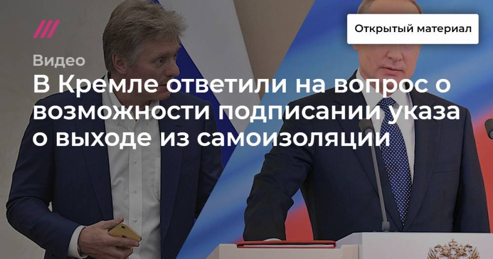 В Кремле ответили на вопрос о возможности подписании указа о выходе из самоизоляции
