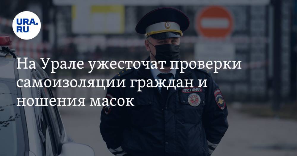 На Урале ужесточат проверки самоизоляции граждан и ношения масок. Замгубернатора: «Мы не шутим!»