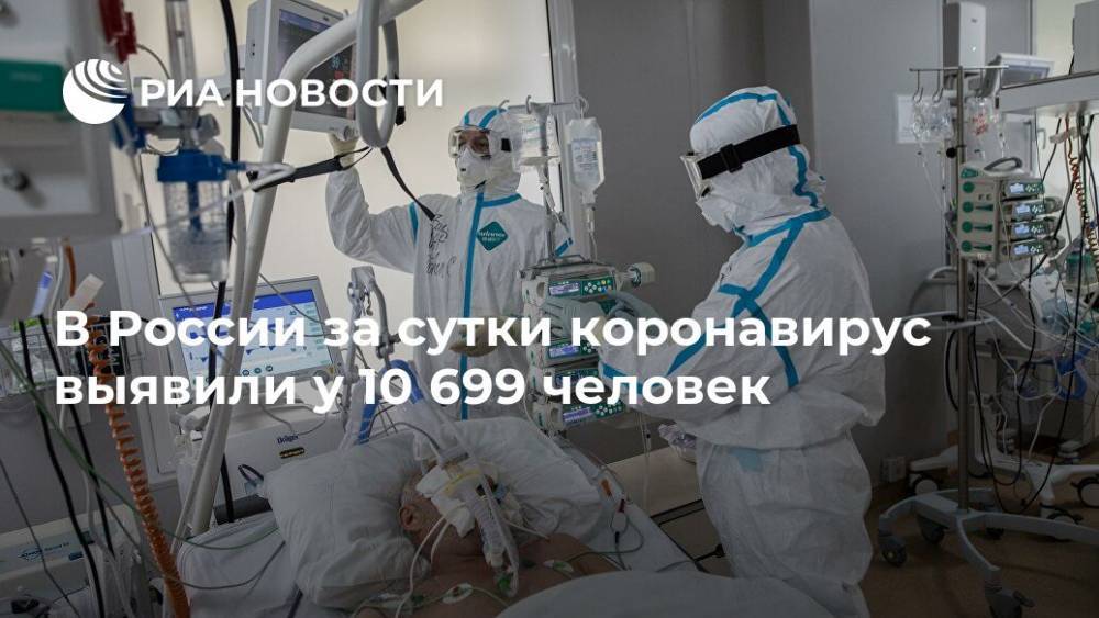 В России за сутки коронавирус выявили у 10 699 человек