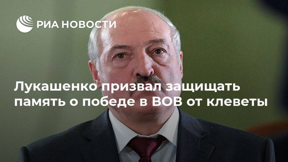 Лукашенко призвал защищать память о победе в ВОВ от клеветы