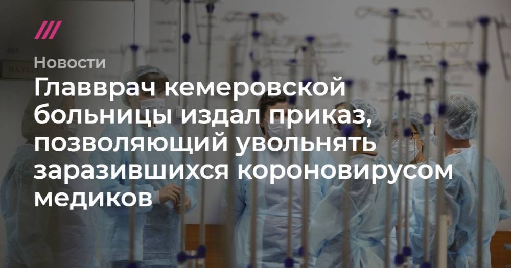 Главврач кемеровской больницы издал приказ, позволяющий увольнять заразившихся короновирусом медиков