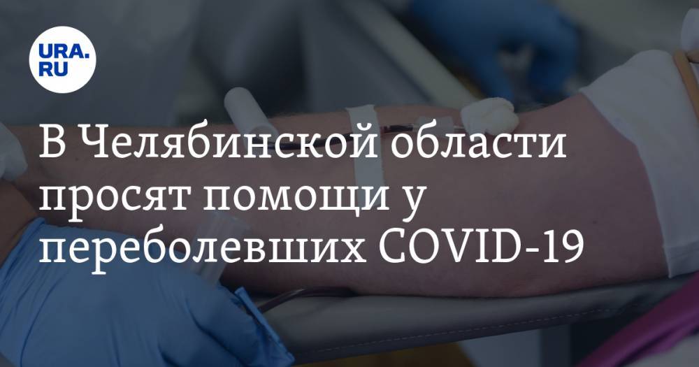 В Челябинской области просят помощи у переболевших COVID-19