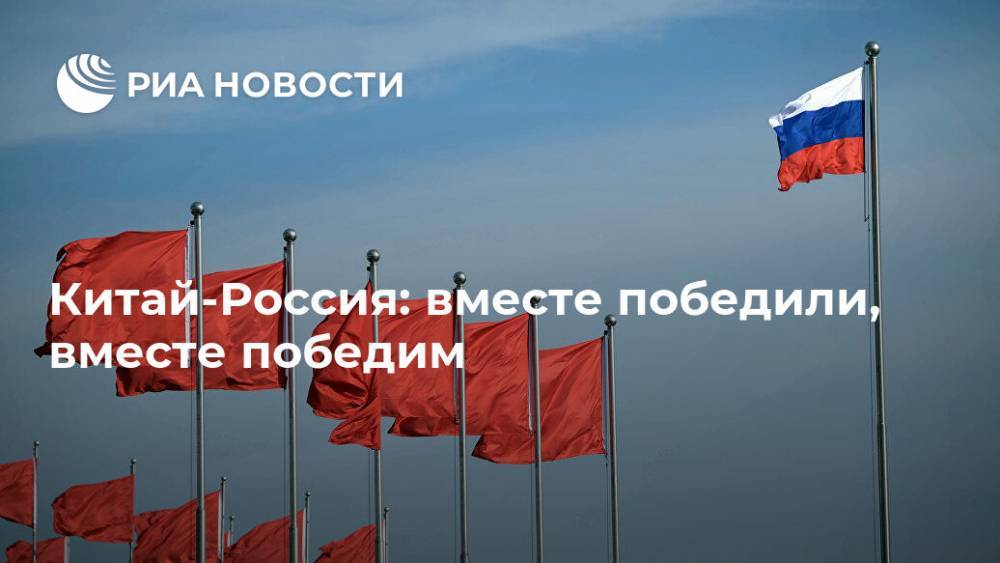 Китай-Россия: вместе победили, вместе победим