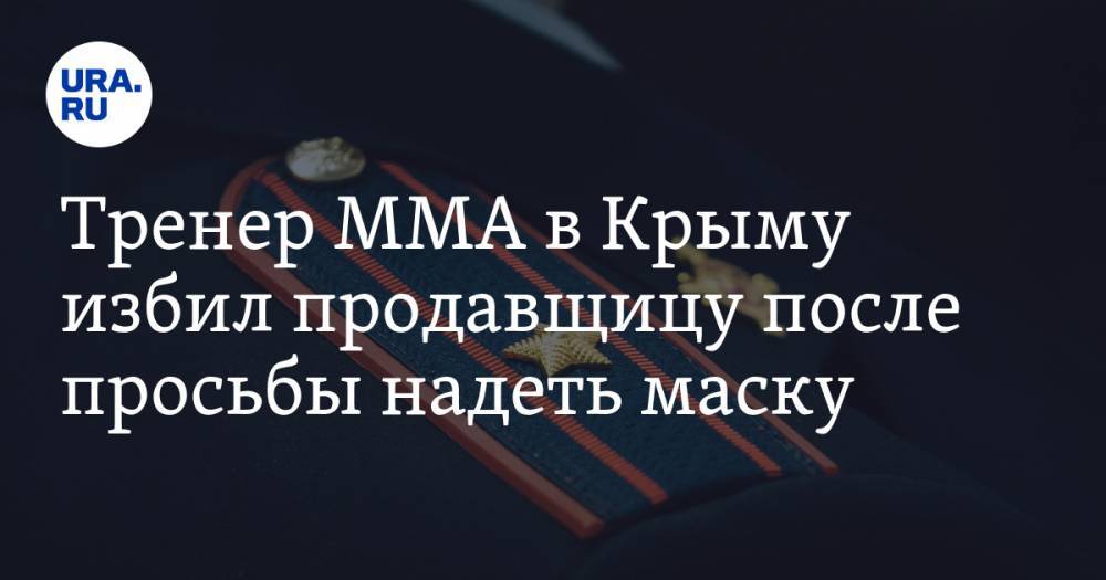 Тренер ММА в Крыму избил продавщицу после просьбы надеть маску. ВИДЕО