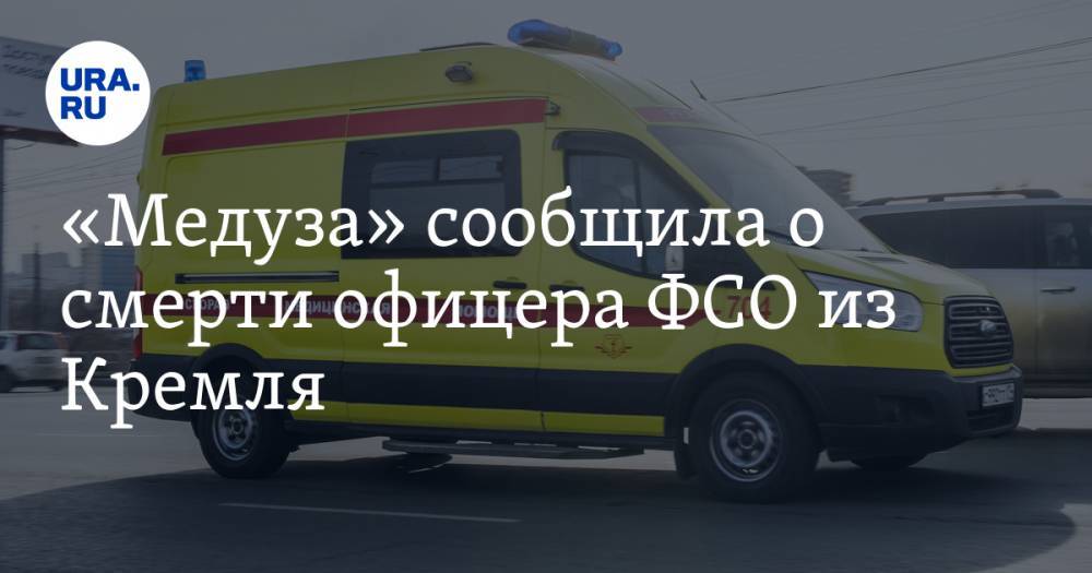 «Медуза» сообщила о смерти офицера ФСО из Кремля. Тест на коронавирус оказался положительным