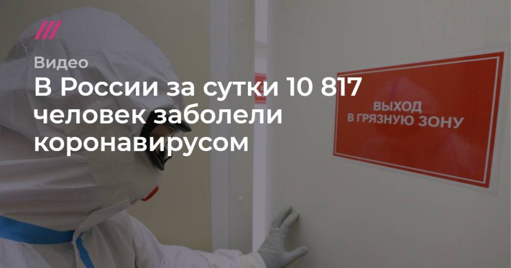 В России за сутки 10 817 человек заболели коронавирусом.