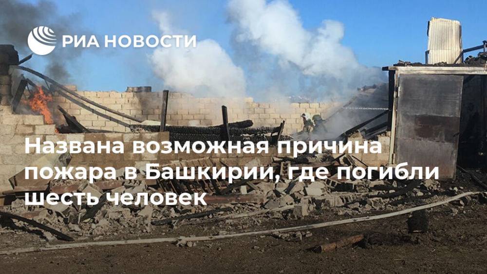 Названа возможная причина пожара в Башкирии, где погибли шесть человек
