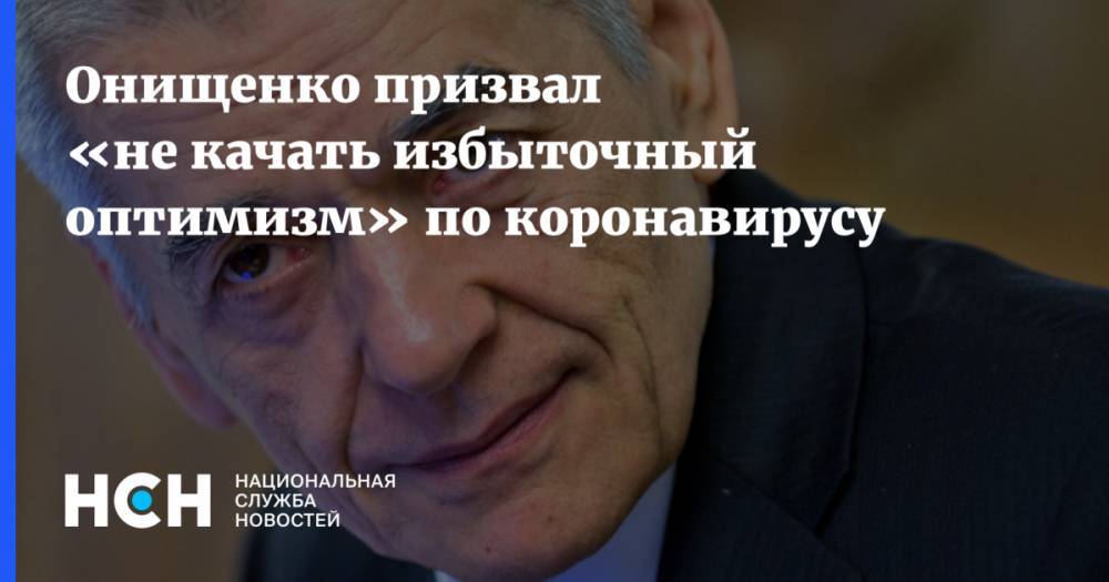 Онищенко призвал «не качать избыточный оптимизм» по коронавирусу