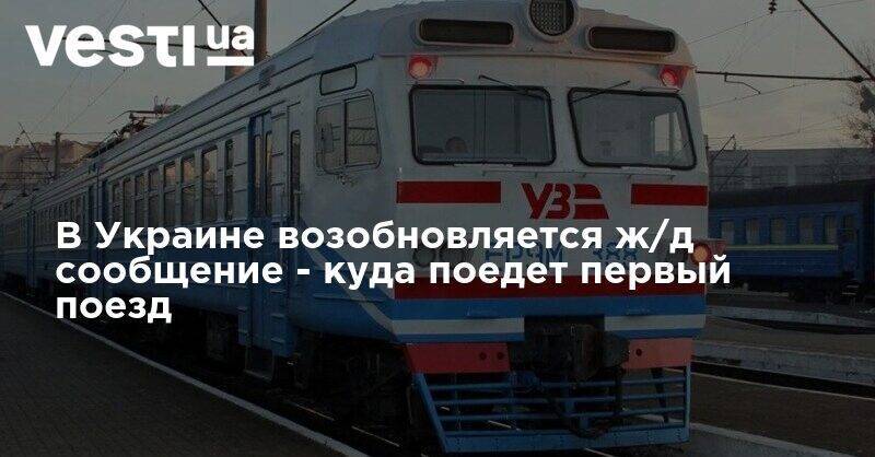 В Украине возобновляется ж/д сообщение - куда поедет первый поезд