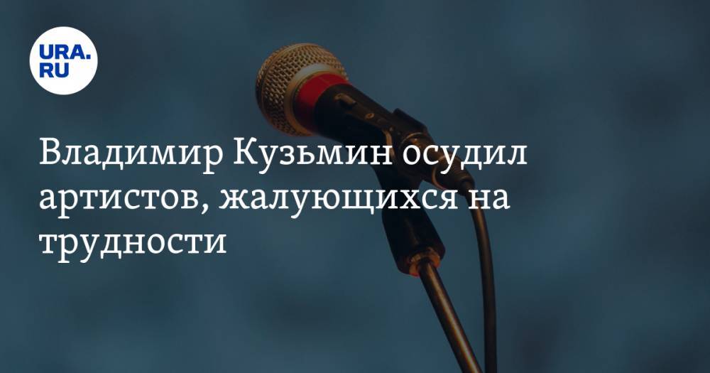 Владимир Кузьмин осудил артистов, жалующихся на трудности