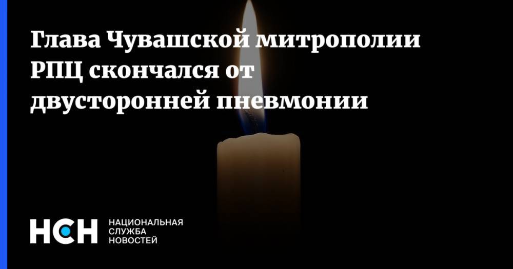 Глава Чувашской митрополии РПЦ скончался от двусторонней пневмонии