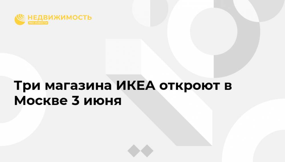Три магазина ИКЕА откроют в Москве 3 июня