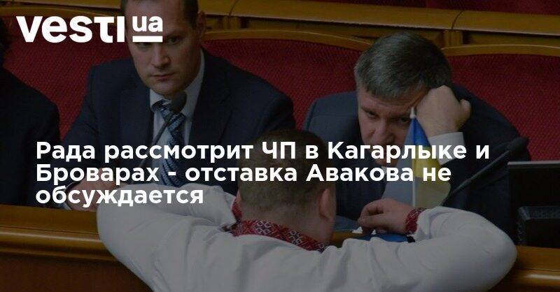 Рада рассмотрит ЧП в Кагарлыке и Броварах - отставка Авакова не обсуждается