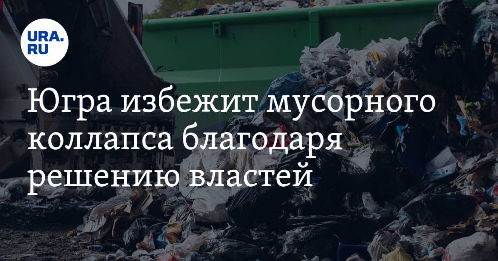 Югра избежит мусорного коллапса благодаря решению властей