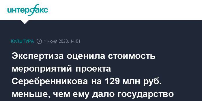 Экспертиза оценила стоимость мероприятий проекта Серебренникова на 129 млн руб. меньше, чем ему дало государство