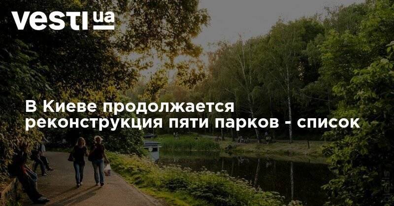 В Киеве продолжается реконструкция пяти парков - список
