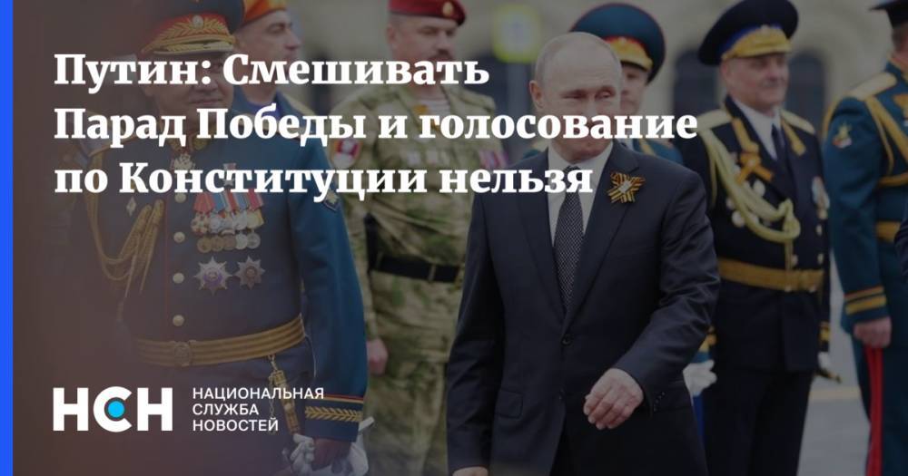 Путин: Смешивать Парад Победы и голосование по Конституции нельзя