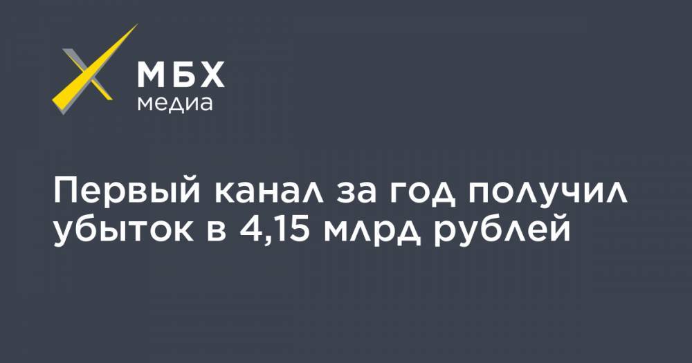 Первый канал за год получил убыток в 4,15 млрд рублей