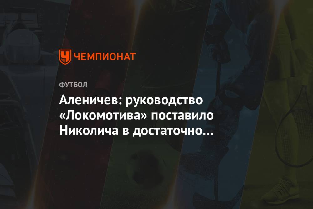 Аленичев: руководство «Локомотива» поставило Николича в достаточно сложное положение