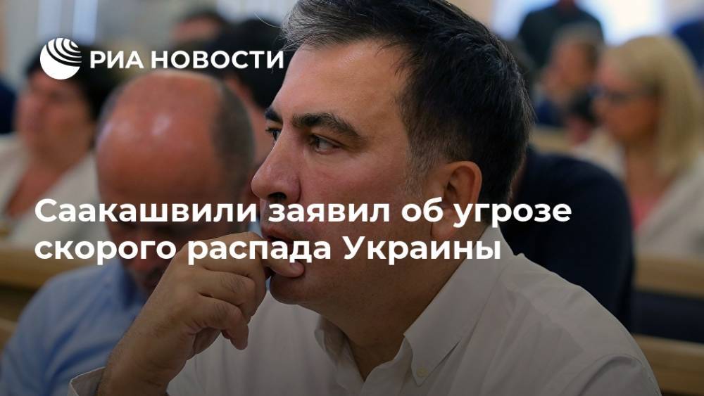 Саакашвили заявил об угрозе скорого распада Украины