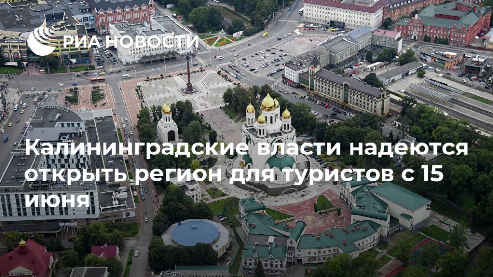 Калининградские власти надеются открыть регион для туристов с 15 июня