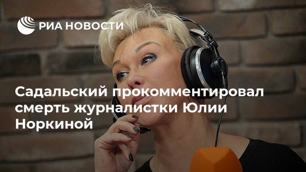 Садальский прокомментировал смерть журналистки Юлии Норкиной