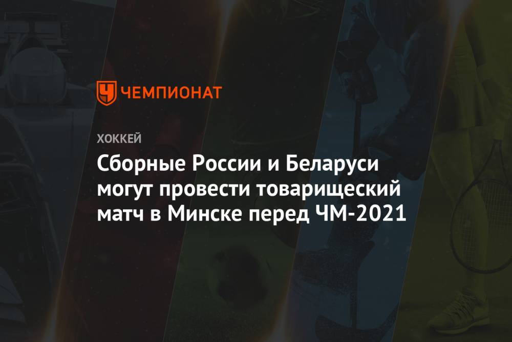Сборные России и Беларуси могут провести товарищеский матч в Минске перед ЧМ-2021