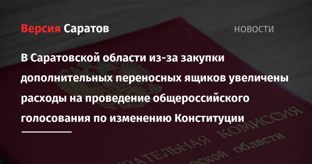 В Саратовской области из-за закупки дополнительных переносных ящиков увеличены расходы на проведение общероссийского голосования по изменению Конституции