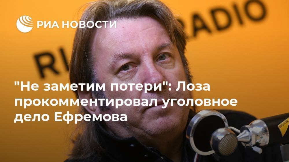 "Не заметим потери": Лоза прокомментировал уголовное дело Ефремова