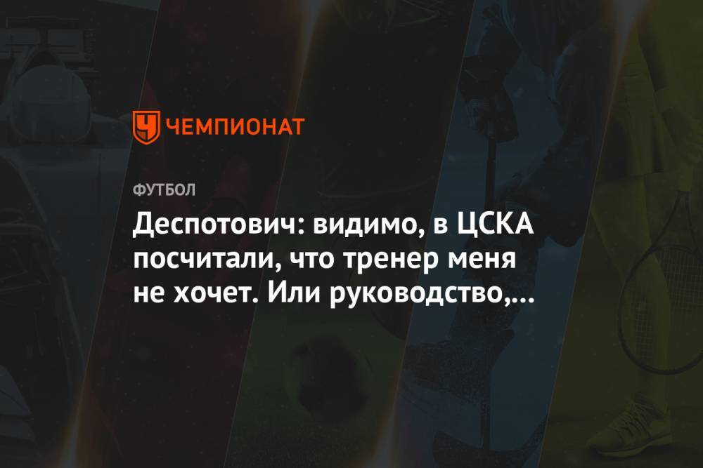 Деспотович: видимо, в ЦСКА посчитали, что тренер меня не хочет. Или руководство, не знаю