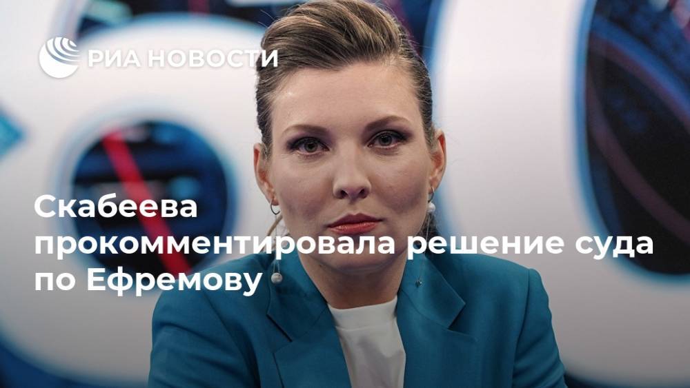 Скабеева прокомментировала решение суда по Ефремову