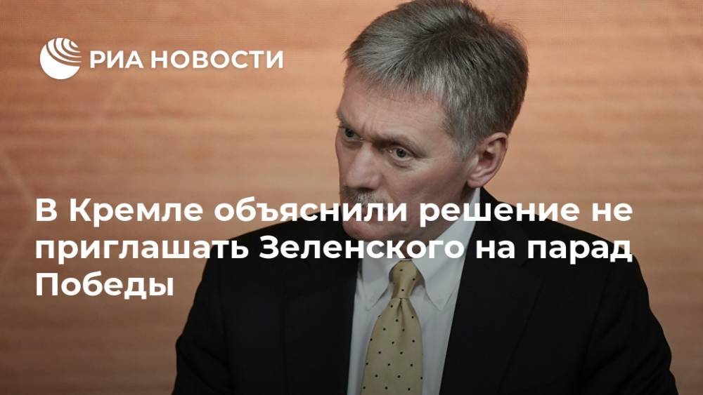 В Кремле объяснили решение не приглашать Зеленского на парад Победы